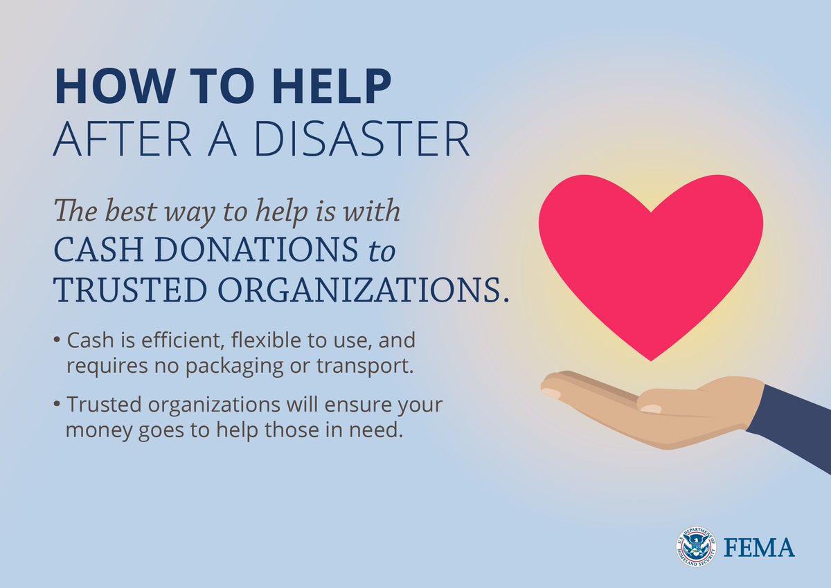  How to help after a disaster. The best way to help is with cash donations to trusted organizations. · Cash is efficient, flexible to use, and requires no packaging or transport. · Trusted organizations will ensure your money goes to help those in need.