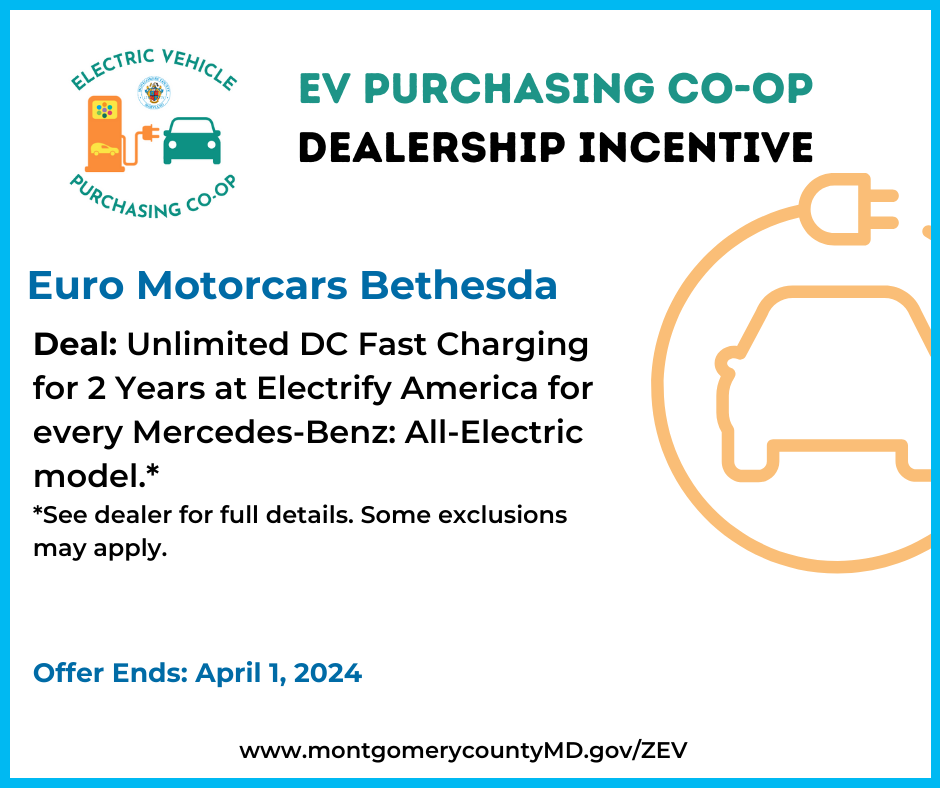 EV Purchasing Co-op Dealership Incentive. Euro Motorcars Bethesda. Deal: Unlimited DC Fast Charging for 2 Years at Electrify America for every Mercedes-Benz All-Electric model. See dealer for full details. Some exclusions may apply. Offer Ends: April 1, 2024. 
