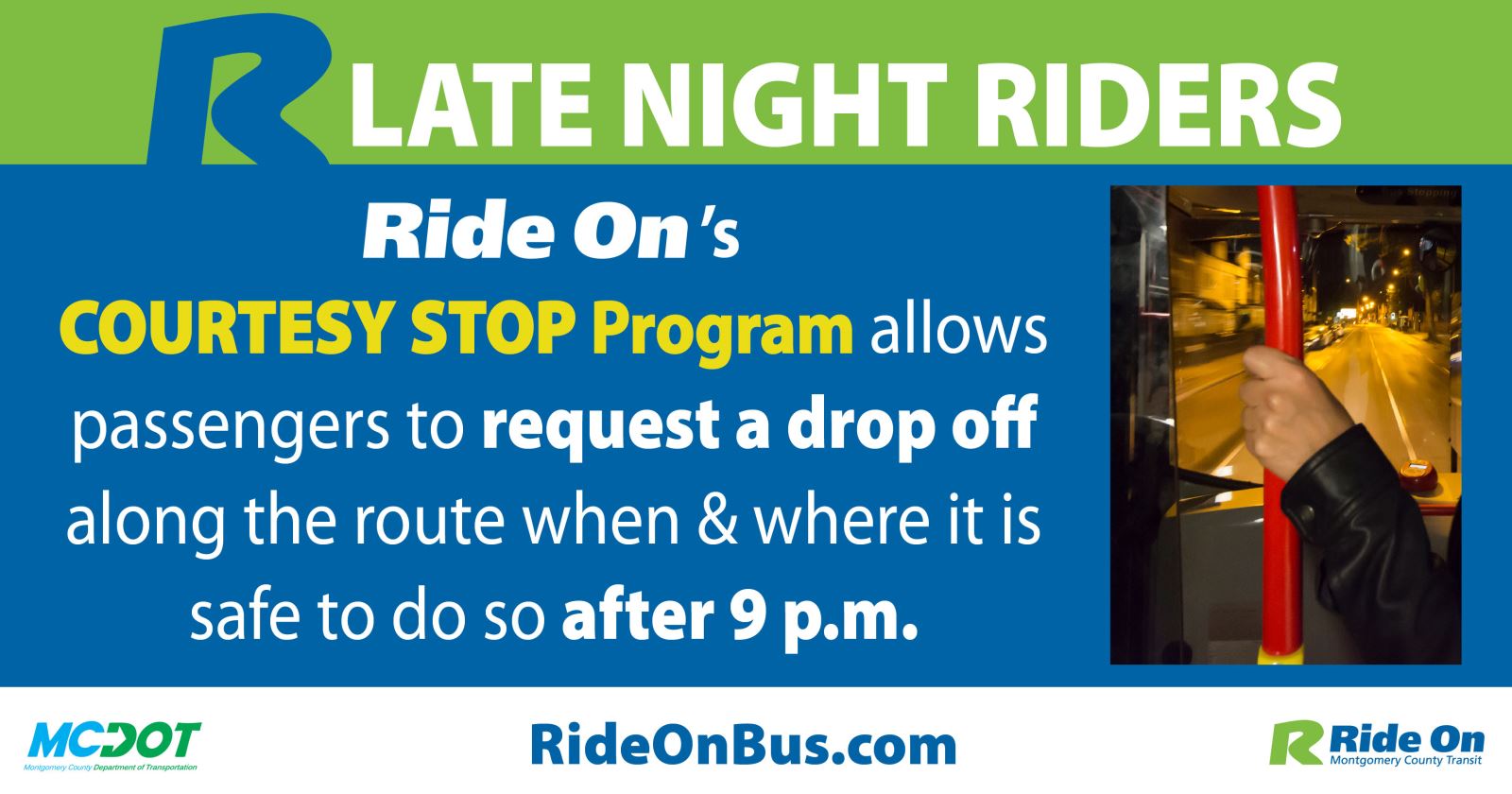 Late night riders: Ride On's courtesy stop program allows riders to request a drop off along the route when & where it is safe to do so after 9 p.m.