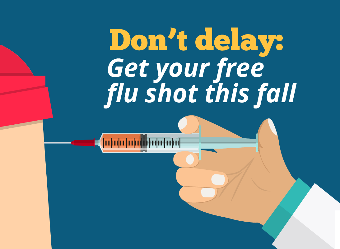 Don't delay; Get your free flu shot today. 