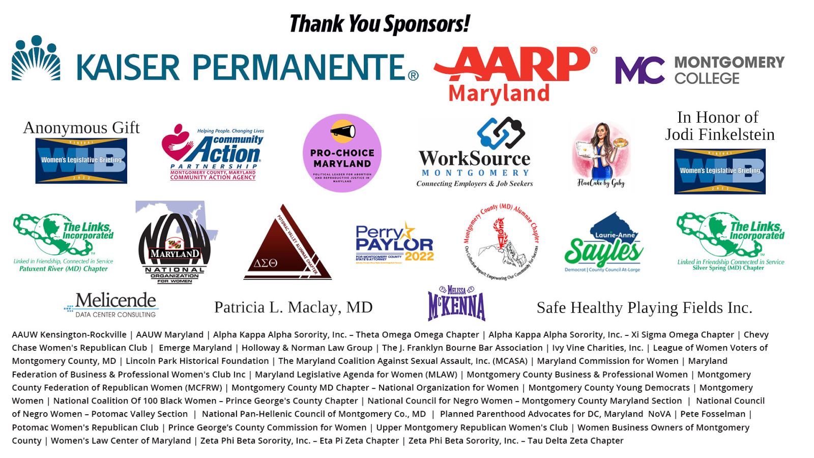 Thank you our Sponsors! Kaiser Permanente, AARP, Montgomery College, Community Action Partnership, Pro Choice Maryland, Worksource Montgomery, Flan cake by Gaby, In Honor of Jodi Finkelstein, The links Inc, Maryland National Organization for women, Patricia l. Mc calay MD, Perry Taylor, Montgomery County Alumni chapter, Lourie Anne Sayles, Melicende Data Center Consulting, Melissa McKenna, Safe Healthy Playing Fields Inc.