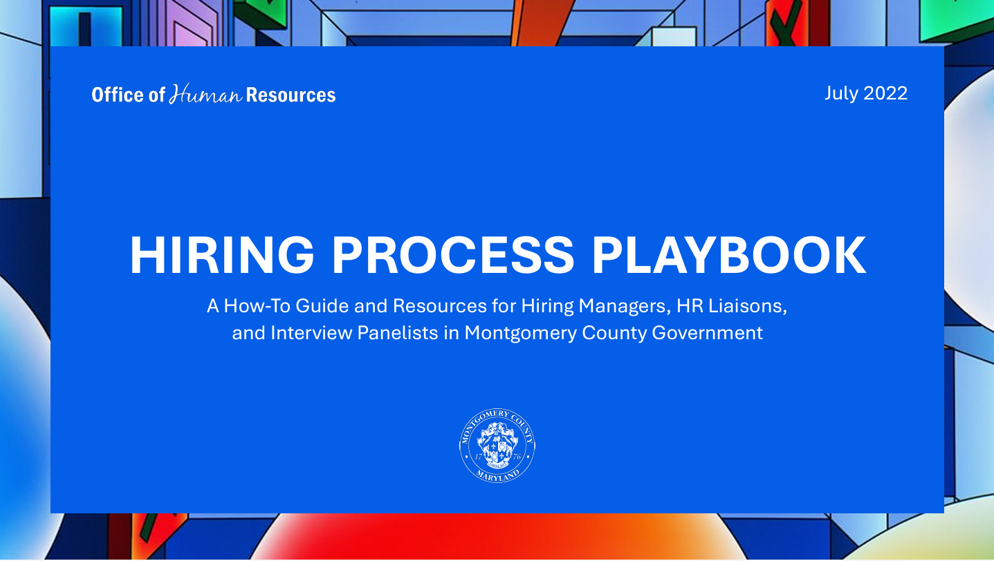 Hiring Process Playbook. A How-To Guide and Resources for Hiring Managers, HR Liaisons, and Interview Panelists in Montgomery County Government. 