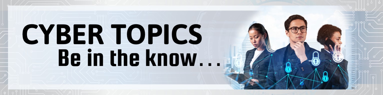 Cyber Topics - be in the know